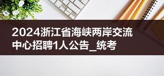 2024浙江省海峡两岸交流中心招聘1人公告_统考