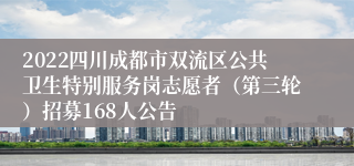 2022四川成都市双流区公共卫生特别服务岗志愿者（第三轮）招募168人公告