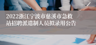 2022浙江宁波市慈溪市急救站招聘派遣制人员拟录用公告