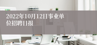 2022年10月12日事业单位招聘日报