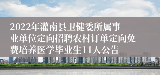 2022年灌南县卫健委所属事业单位定向招聘农村订单定向免费培养医学毕业生11人公告