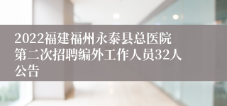 2022福建福州永泰县总医院第二次招聘编外工作人员32人公告