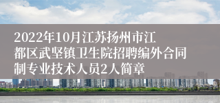 2022年10月江苏扬州市江都区武坚镇卫生院招聘编外合同制专业技术人员2人简章