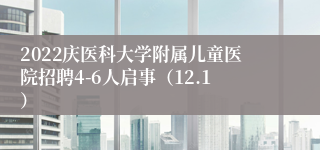 2022庆医科大学附属儿童医院招聘4-6人启事（12.1）