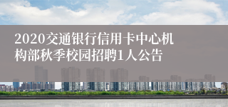 2020交通银行信用卡中心机构部秋季校园招聘1人公告