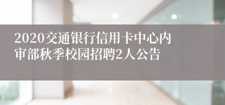 2020交通银行信用卡中心内审部秋季校园招聘2人公告