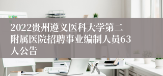 2022贵州遵义医科大学第二附属医院招聘事业编制人员63人公告