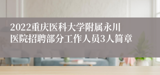 2022重庆医科大学附属永川医院招聘部分工作人员3人简章