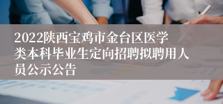 2022陕西宝鸡市金台区医学类本科毕业生定向招聘拟聘用人员公示公告