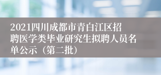 2021四川成都市青白江区招聘医学类毕业研究生拟聘人员名单公示（第二批）