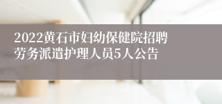 2022黄石市妇幼保健院招聘劳务派遣护理人员5人公告