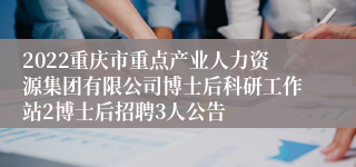 2022重庆市重点产业人力资源集团有限公司博士后科研工作站2博士后招聘3人公告