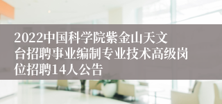 2022中国科学院紫金山天文台招聘事业编制专业技术高级岗位招聘14人公告