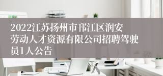 2022江苏扬州市邗江区润安劳动人才资源有限公司招聘驾驶员1人公告