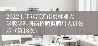 2022上半年江苏南京林业大学教学科研岗招聘拟聘用人员公示（第18次）