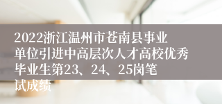 2022浙江温州市苍南县事业单位引进中高层次人才高校优秀毕业生第23、24、25岗笔试成绩