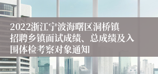 2022浙江宁波海曙区洞桥镇招聘乡镇面试成绩、总成绩及入围体检考察对象通知