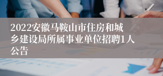 2022安徽马鞍山市住房和城乡建设局所属事业单位招聘1人公告