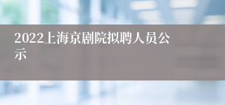 2022上海京剧院拟聘人员公示