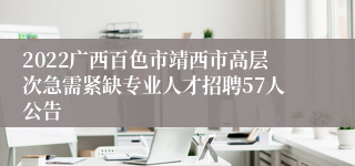 2022广西百色市靖西市高层次急需紧缺专业人才招聘57人公告