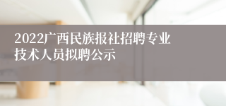 2022广西民族报社招聘专业技术人员拟聘公示