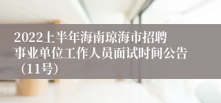 2022上半年海南琼海市招聘事业单位工作人员面试时间公告（11号）