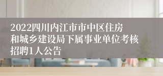 2022四川内江市市中区住房和城乡建设局下属事业单位考核招聘1人公告