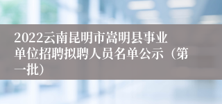 2022云南昆明市嵩明县事业单位招聘拟聘人员名单公示（第一批）