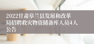 2022甘肃皋兰县发展和改革局招聘救灾物资储备库人员4人公告