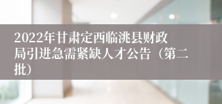 2022年甘肃定西临洮县财政局引进急需紧缺人才公告（第二批）