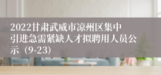 2022甘肃武威市凉州区集中引进急需紧缺人才拟聘用人员公示（9-23）