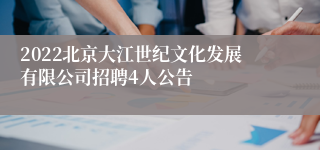 2022北京大江世纪文化发展有限公司招聘4人公告