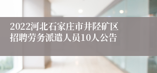 2022河北石家庄市井陉矿区招聘劳务派遣人员10人公告