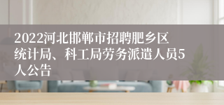 2022河北邯郸市招聘肥乡区统计局、科工局劳务派遣人员5人公告