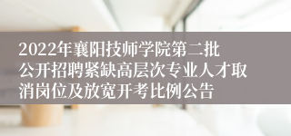 2022年襄阳技师学院第二批公开招聘紧缺高层次专业人才取消岗位及放宽开考比例公告