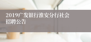 2019广发银行淮安分行社会招聘公告