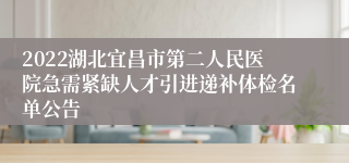 2022湖北宜昌市第二人民医院急需紧缺人才引进递补体检名单公告