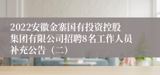 2022安徽金寨国有投资控股集团有限公司招聘8名工作人员补充公告（二）