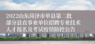 2022山东菏泽市单县第二批部分县直事业单位招聘专业技术人才报名及考试疫情防控公告