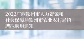 2022广西钦州市人力资源和社会保障局钦州市农业农村局招聘拟聘用通知