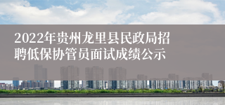 2022年贵州龙里县民政局招聘低保协管员面试成绩公示