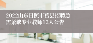 2022山东日照市莒县招聘急需紧缺专业教师12人公告