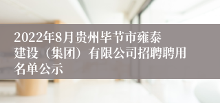 2022年8月贵州毕节市雍泰建设（集团）有限公司招聘聘用名单公示