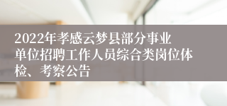 2022年孝感云梦县部分事业单位招聘工作人员综合类岗位体检、考察公告