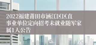 2022福建莆田市涵江区区直事业单位定向招考未就业随军家属1人公告