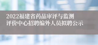 2022福建省药品审评与监测评价中心招聘编外人员拟聘公示