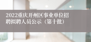 2022重庆开州区事业单位招聘拟聘人员公示（第十批）