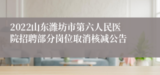 2022山东潍坊市第六人民医院招聘部分岗位取消核减公告