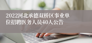 2022河北承德双桥区事业单位招聘医务人员40人公告