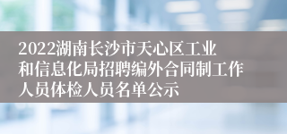 2022湖南长沙市天心区工业和信息化局招聘编外合同制工作人员体检人员名单公示